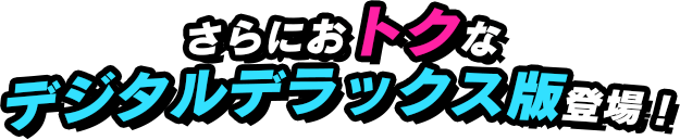 さらにおトクな デジタルデラックス版登場！ 
